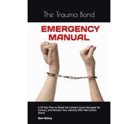 THE TRAUMA BOND EMERGENCY MANUAL: A 30-Day Plan to Break the Contact Cycle, Navigate No Contact, and Reclaim Your Identity After Narcissistic Abuse
