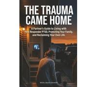 The Trauma Came Home: A Partner's Guide to Living with First Responder PTSD, Protecting Your Family, and Reclaiming Your Own Life
