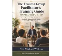 The Trauma Group Facilitator's Training Guide for PTSD and C-PTSD: How to Run Safe, Skilled Stabilization, Processing, and Integration Groups in an IOP or PHP Program