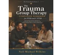 The Trauma Group Therapy Companion Workbook for PTSD and C-PTSD: Your Session-by-Session Companion for Feeling Safe, Sharing at Your Own Pace, and Healing Alongside Others in an IOP or PHP Program