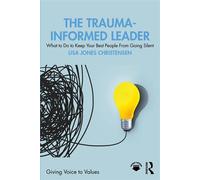 The Trauma-Informed Leader What to do to Keep Your Best People from Going Silent - Lisa Jones Christensen - Routledge - ebook (ePub) - Livre