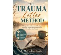 The Trauma Letter Method: 7 Simple Steps to Emotional Healing, Processing Trauma, and Finding Closure from Your Past Wounds