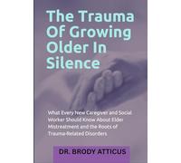 The Trauma Of Growing Older In Silence: What Every New Caregiver and Social Worker Should Know About Elder Mistreatment and the Roots of Trauma-Related Disorders