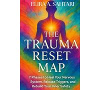 THE TRAUMA RESET MAP: A Guide to Healing, Integration, and Post Traumatic Growth: Rewire Your Nervous System, Heal Invisible Wounds, and Reclaim Your Life