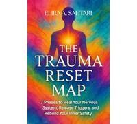 THE TRAUMA RESET MAP: A Guide to Healing, Integration, and Post-Traumatic Growth: Rewire Your Nervous System, Heal Invisible Wounds, and Reclaim Your Life