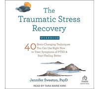 The Traumatic Stress Recovery: 40 Brain-changing Techniques You Can Use Right Now to Treat Symptoms of Ptsd and Start Feeling Better