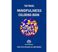 THE TRAVEL MINDFULNESS COLORING BOOK: FOR THE SPACES IN-BETWEEN