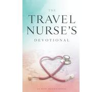The Travel Nurse's Devotional: A 40 Day Christian Devotional for Travel Nurses Seeking Faith, Strength, and Purpose | Daily Encouragement, Prayers, and Bible Verses for Nurses on the Road