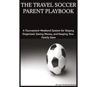 The Travel Soccer Parent Playbook: A Tournament-Weekend System for Staying Organized, Saving Money, and Keeping Your Family Sane