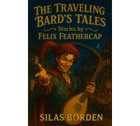 The Traveling Bard’s Tales: Stories by Felix Feathercap (Young Adult Fantasy Short Stories - Whimsical, Magical, and Epic Adventures for Teen Readers and D&D Fans)