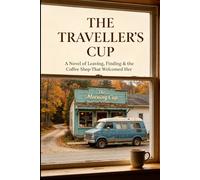 THE TRAVELLER'S CUP: A Novel of Leaving, Finding & the Coffee Shop That Welcomed Her: A Women's Circle Crossover