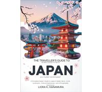 The Traveller's Guide to the Best Places to Visit in Japan as a Tourist or Enthusiasts: A Complete Insider’s Guide to Japan’s Hidden Gems, Iconic Landmarks, Cultural Experiences, and Unforgettable