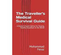 The Traveller's Medical Survival Guide: A Doctor's Expert Advice for Staying Healthy Anywhere in the World