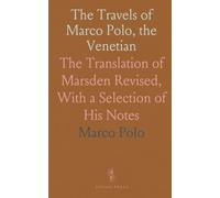 The Travels of Marco Polo, the Venetian: The Translation of Marsden Revised, With a Selection of His Notes