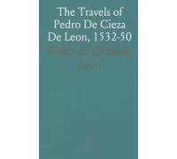 The Travels of Pedro De Cieza De Leon, 1532-50: Chronicle of Peru: Translated with Notes & Introduction
