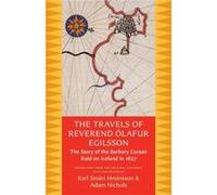 The Travels of Reverend Olafur Egilsson: The Story of the Barbary Corsair Raid on Iceland in 1627
