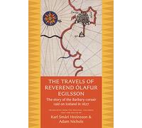 The Travels of Reverend Olafur Egilsson: The Story of the Barbary Corsair Raid on Iceland in 1627