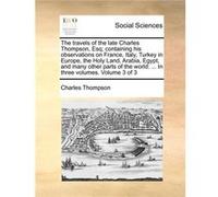 The travels of the late Charles Thompson Esq containing his observations on France Italy Turkey in Europe the Holy Land Arabia Egypt and many other parts Charles ThompsonCharles Thompson (Auteur)