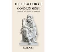 The Treachery Of Common Sense Paperback Book By Carl D. Veley