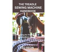 THE TREADLE SEWING MACHINE HANDBOOK: Mastering the Timeless Art of Pedal-Power Sewing