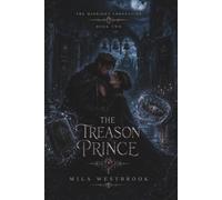 The Treason Prince: A High Heat Dark Romantasy with a Hidden Queen, Dethroned King, Continuing Couple, Political Marriage, Forbidden Magic, Deadly Blood Oaths and a Fight Against Two Cursed Crowns