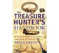 The Treasure Hunter's Handbook: Britain's Buried Treasure and How to Find It Grove, Brian (Auteur)