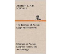 The Treasury Of Ancient Egypt Miscellaneous Chapters On Ancient Egyptian History And Archaeology