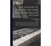 The Treasury of Song for the Home Circle Sacred and Secular microform Carefully Selected From the Best Works of the American English ... African and Russi Creative Media Partners LLCCreative Media Par