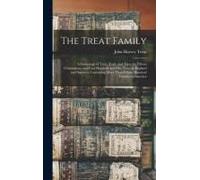 The Treat Family: A Genealogy Of Trott, Tratt, And Treat For Fifteen Generations, And Four Hundred And Fifty Years In England And Americ