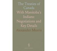 The Treaties of Canada: With Manitoba's Indians: Negotiations and Key Details