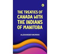 The Treaties of Canada with the Indians of Manitoba