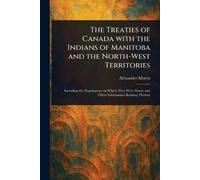 The Treaties of Canada With the Indians of Manitoba and the North-West Territories