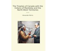 The Treaties of Canada with the Indians of Manitoba and the North-West Territories