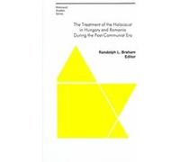The Treatment of the Holocaust in Hungary and Romania During the PostCommunist Era by Randolph Braham