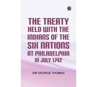 The Treaty Held with the Indians of the Six Nations at Philadelphia in July 1742