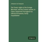 The Treaty-rights of the Foreign Merchant, and the Transit-system, in China. Supported Throughout by Official Documents, Partly Unpublished