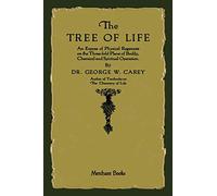 The Tree of Life: An Expose of Physical Regenesis on the Three-Fold Plane of Bodily, Chemical and Spiritual Operation