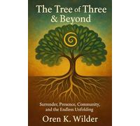 The Tree of Three & Beyond: Surrender, Presence, Community, and the Endless Unfolding