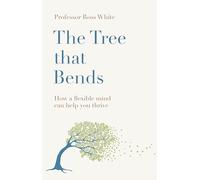 The Tree that Bends: How a flexible mind can help you thrive