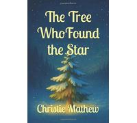 The Tree Who Found the Star: A Little Tree. A Lost Star. A Christmas Miracle.