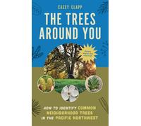 The Trees Around You How to Identify Common Neighborhood Trees in the Pacific Northwest - Casey Clapp - Mountaineers Books - ebook (ePub) - Livre