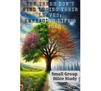 The Trees Dont Mind Losing Their Leaves: Embracing Lifes Seasons: Small Group Bible Study