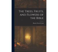 The Trees, Fruits, And Flowers Of The Bible