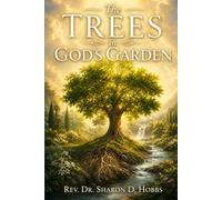 The Trees in God's Garden: Purpose, Preparation, and Insight from the Trees of Scripture