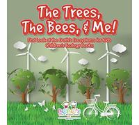 The Trees, the Bees, & Me! First Look at the Earth's Ecosystems for Kids - Children's Ecology Books