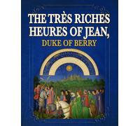The Très Riches Heures of Jean, Duke of Berry (Annotated): A Masterwork of Medieval Manuscript Art, Presented for Contemporary Readers with Introduction and Commentary