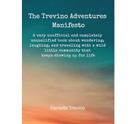 The Trevino Adventures Manifesto: A very unofficial and completely unqualified book about wandering, laughing, and traveling with a wild little community that keeps showing up for life