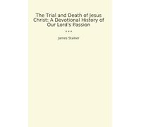 The Trial and Death of Jesus Christ: A Devotional History of Our Lord's Passion