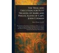 The Trial And Execution, For Petit Treason, Of Mark And Phillis, Slaves Of Capt. John Codman