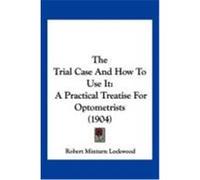 The Trial Case and How to Use It: A Practical Treatise for Optometrists (1904) Lockwood, Robert Minturn (Auteur)